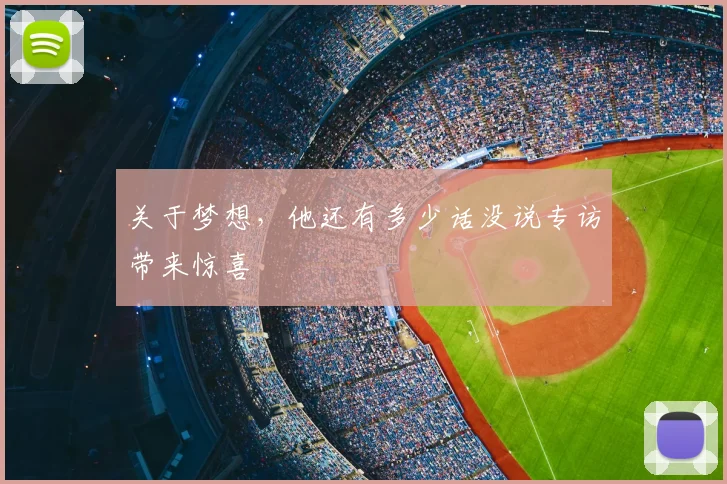 关于梦想，他还有多少话没说专访带来惊喜